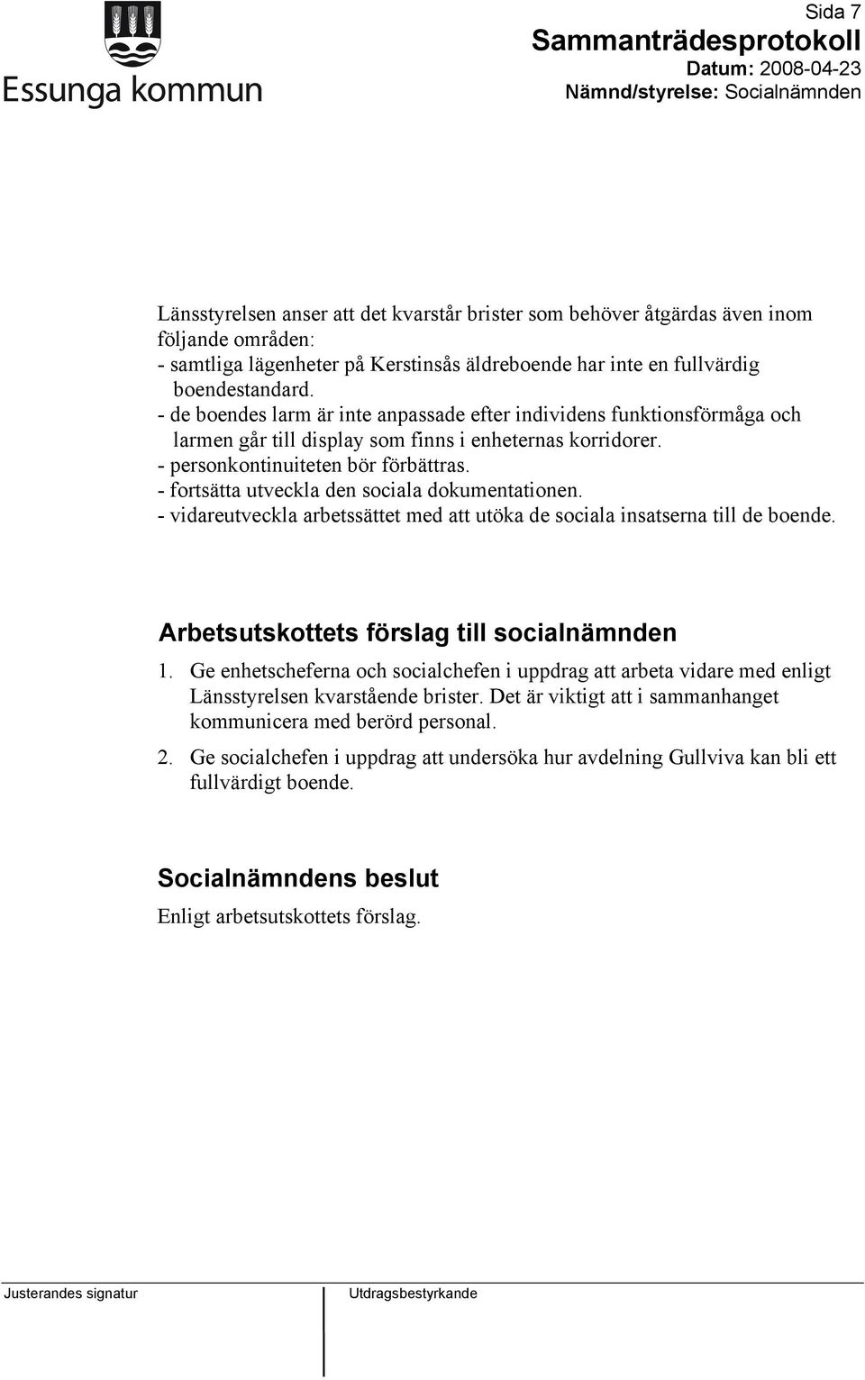 - fortsätta utveckla den sociala dokumentationen. - vidareutveckla arbetssättet med att utöka de sociala insatserna till de boende. Arbetsutskottets förslag till socialnämnden 1.