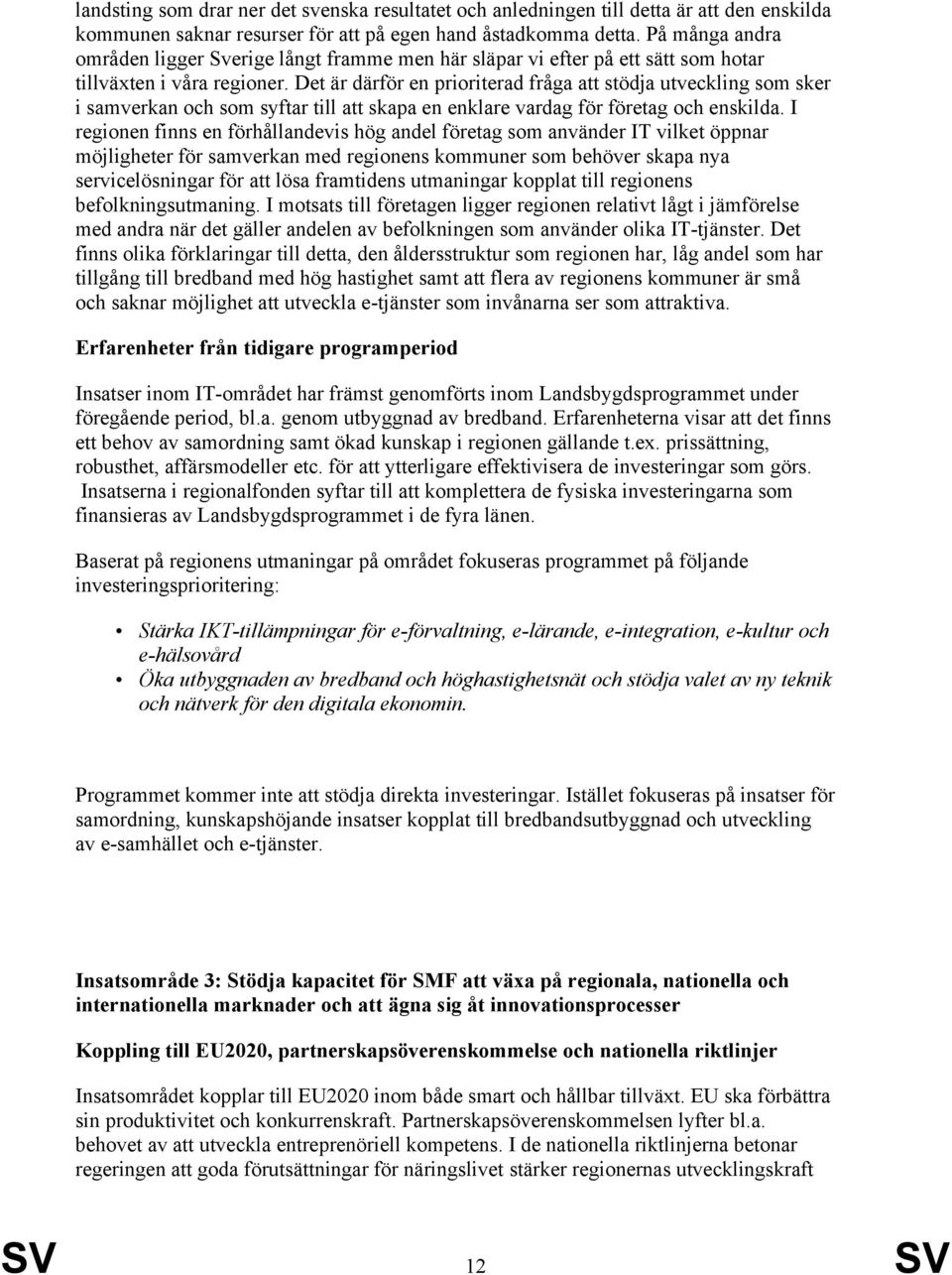 Det är därför en prioriterad fråga att stödja utveckling som sker i samverkan och som syftar till att skapa en enklare vardag för företag och enskilda.