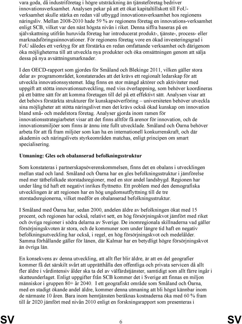 Mellan 2008-2010 hade 59 % av regionens företag en innovations-verksamhet enligt SCB, vilket var den näst högsta nivån i riket.