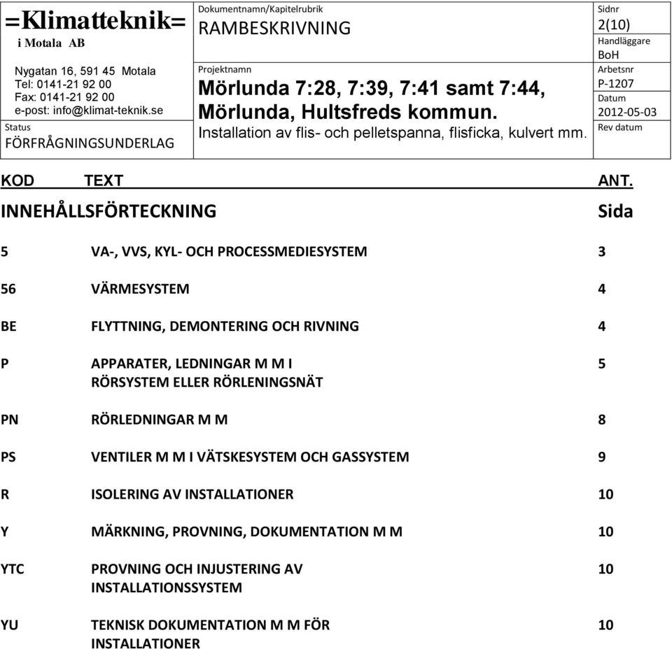 PS VENTILER M M I VÄTSKESYSTEM OCH GASSYSTEM 9 R ISOLERING AV INSTALLATIONER 10 Y MÄRKNING, PROVNING,