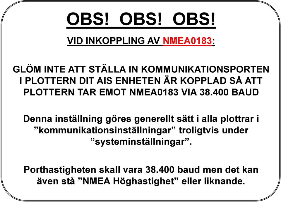 ENHETEN ÄR KOPPLAD SÅ ATT PLOTTERN TAR EMOT NMEA0183 VIA 38.