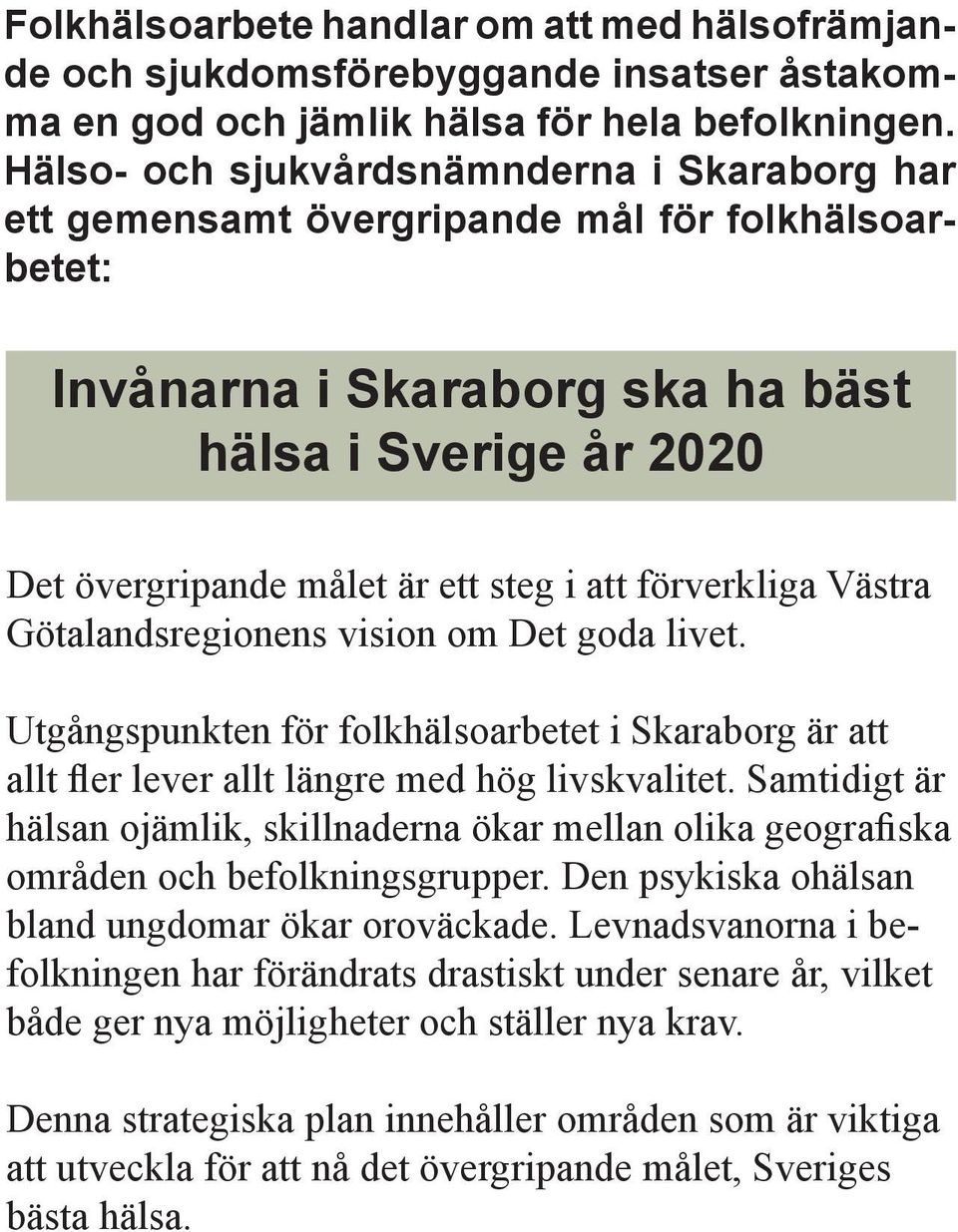 förverkliga Västra Götalandsregionens vision om Det goda livet. Utgångspunkten för folkhälsoarbetet i Skaraborg är att allt fler lever allt längre med hög livskvalitet.