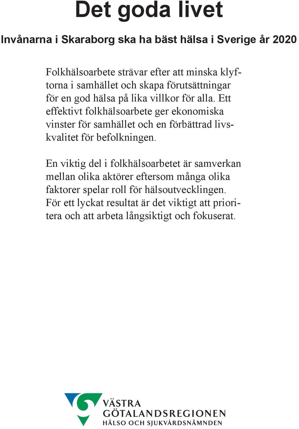 Ett effektivt folkhälsoarbete ger ekonomiska vinster för samhället och en förbättrad livskvalitet för befolkningen.