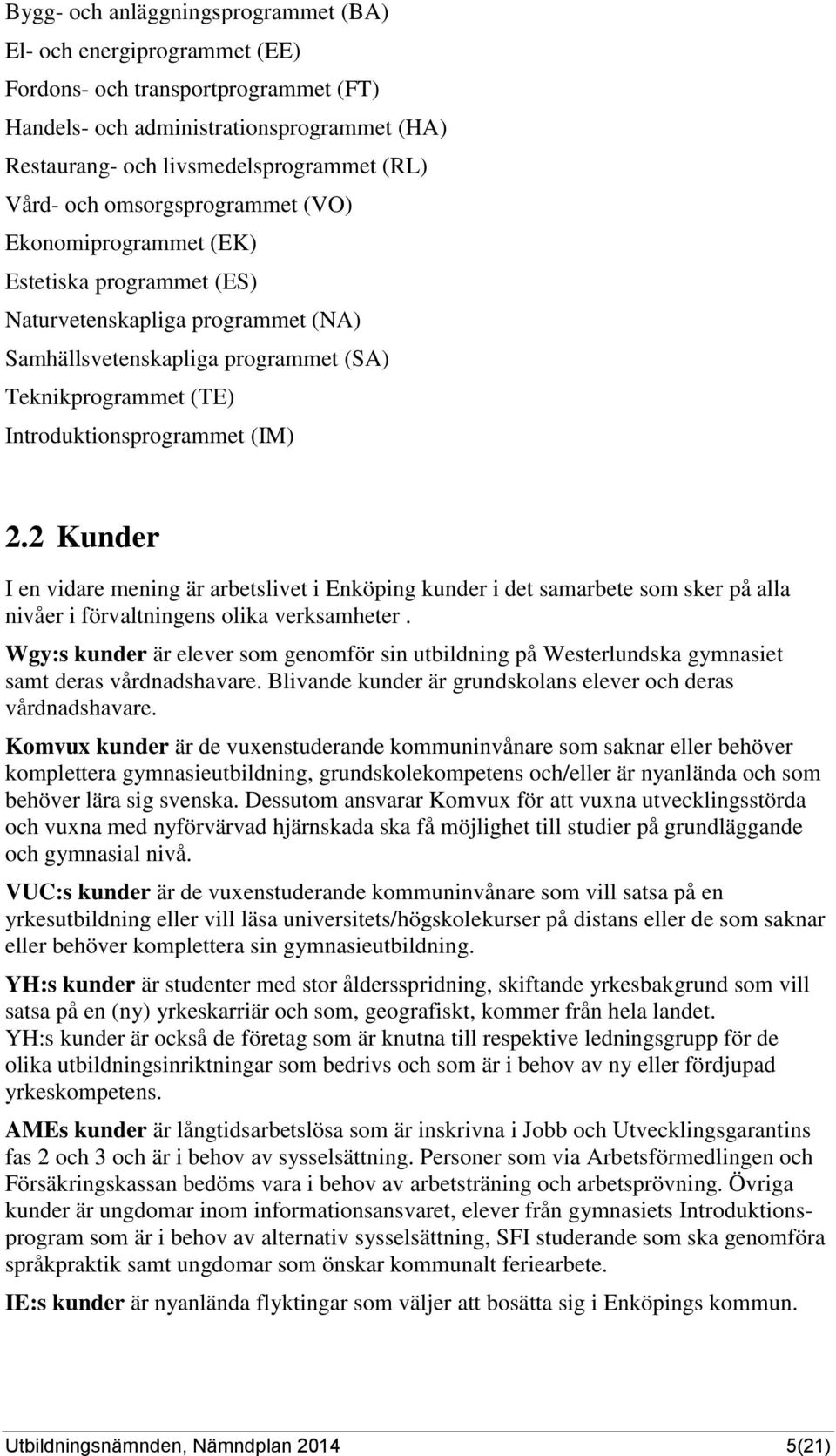 2.2 Kunder I en vidare mening är arbetslivet i Enköping kunder i det samarbete som sker på alla nivåer i förvaltningens olika verksamheter.