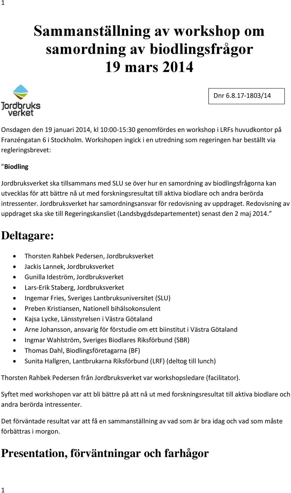 Workshopen ingick i en utredning som regeringen har beställt via regleringsbrevet: Biodling Jordbruksverket ska tillsammans med SLU se över hur en samordning av biodlingsfrågorna kan utvecklas för