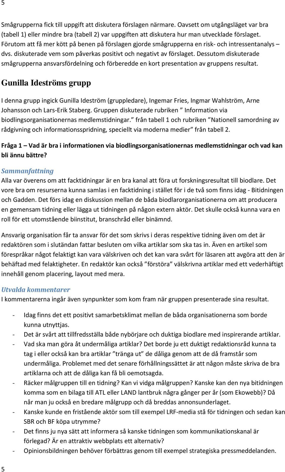 Dessutom diskuterade smågrupperna ansvarsfördelning och förberedde en kort presentation av gruppens resultat.