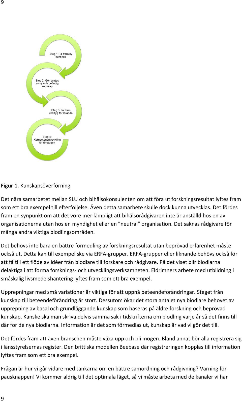 Det fördes fram en synpunkt om att det vore mer lämpligt att bihälsorådgivaren inte är anställd hos en av organisationerna utan hos en myndighet eller en neutral organisation.