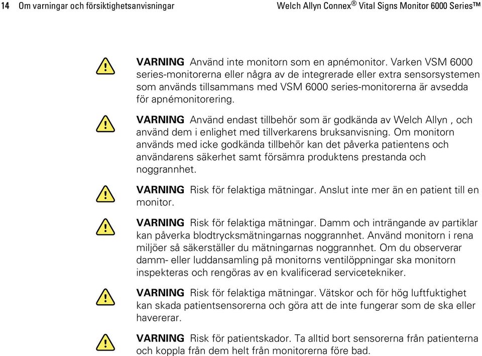 VARNING Använd endast tillbehör som är godkända av Welch Allyn, och använd dem i enlighet med tillverkarens bruksanvisning.