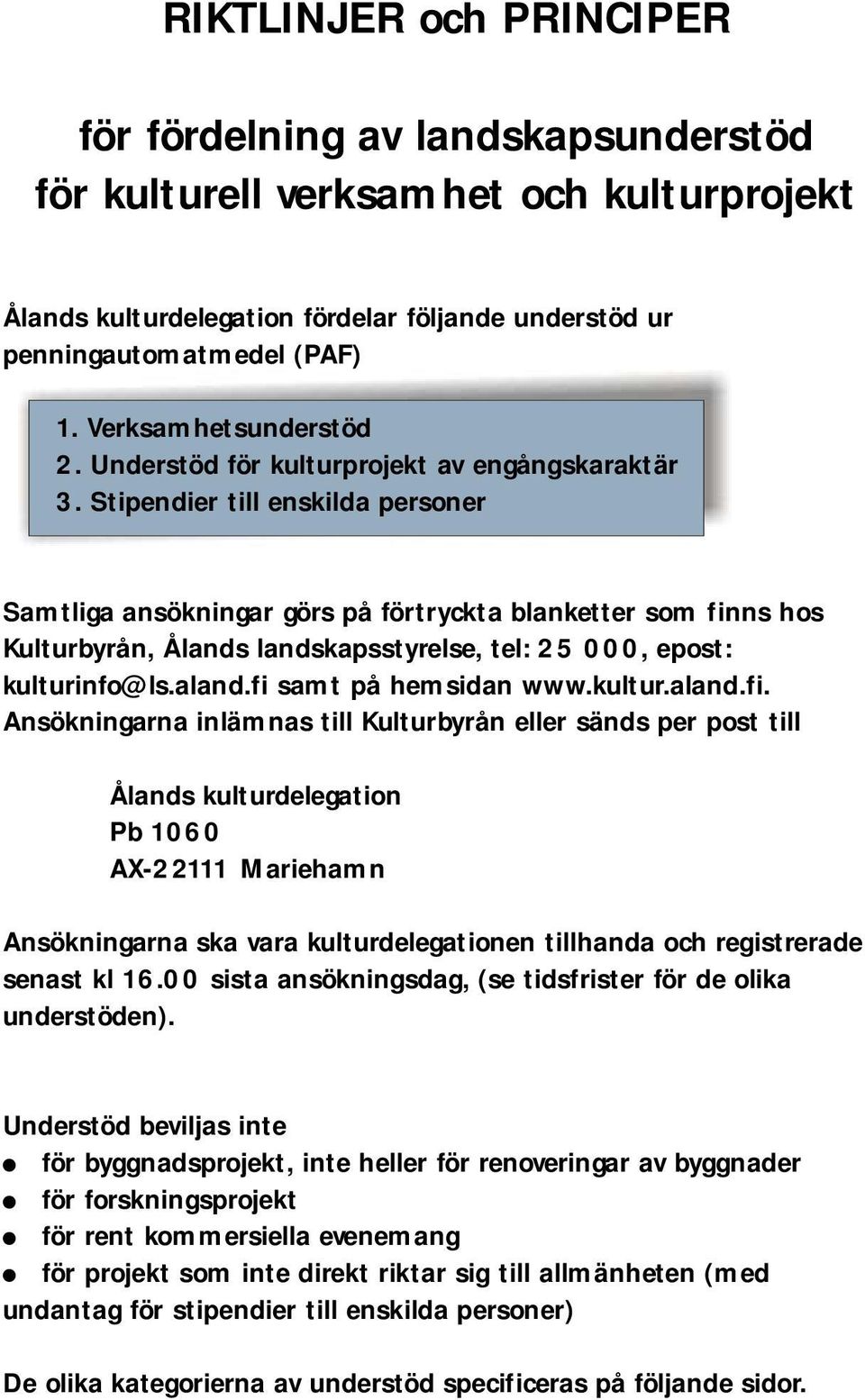 Stipendier till enskilda personer Samtliga ansökningar görs på förtryckta blanketter som finns hos Kulturbyrån, Ålands landskapsstyrelse, tel: 25 000, epost: kulturinfo@ls.aland.