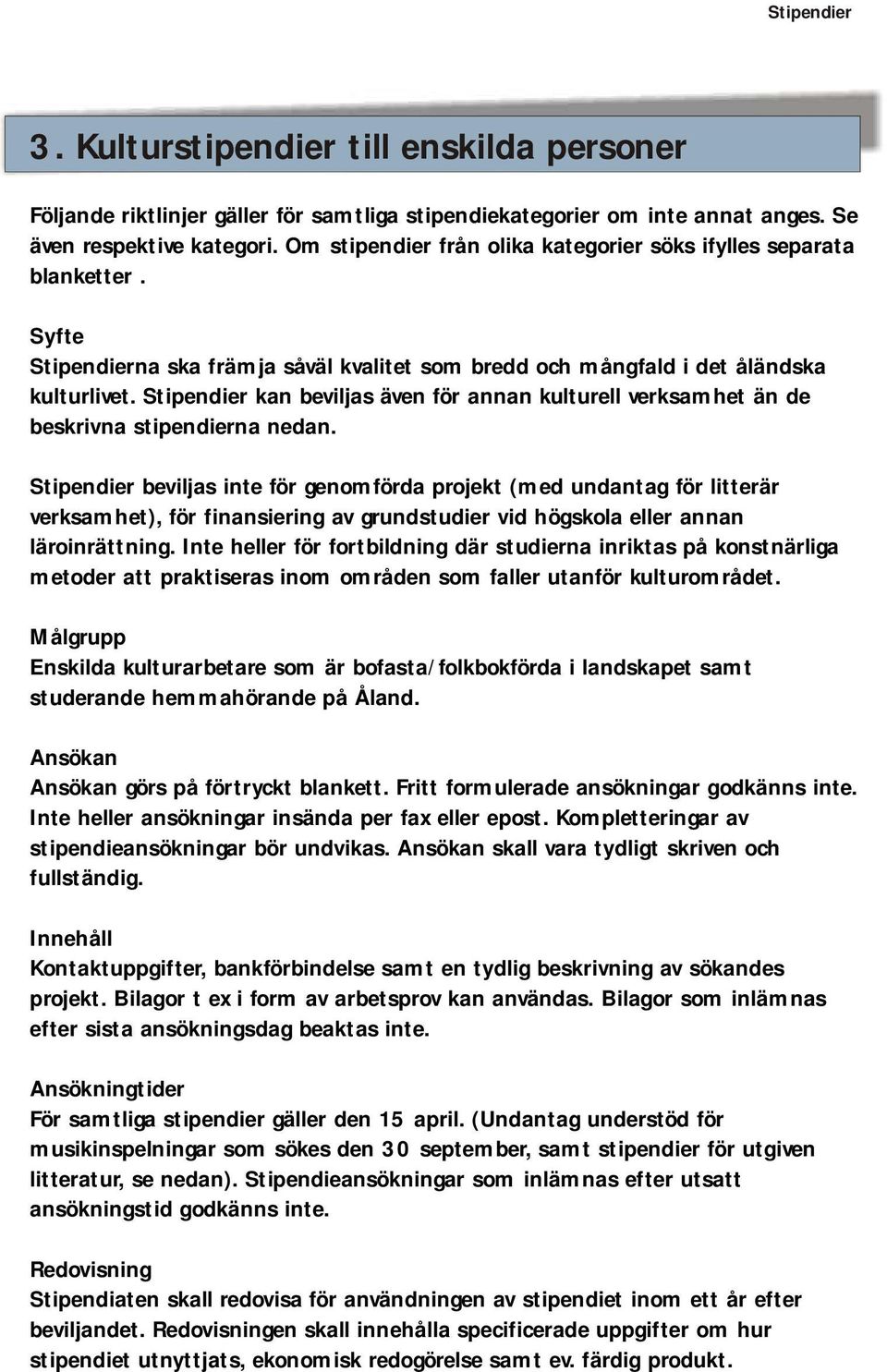 Stipendier kan beviljas även för annan kulturell verksamhet än de beskrivna stipendierna nedan.