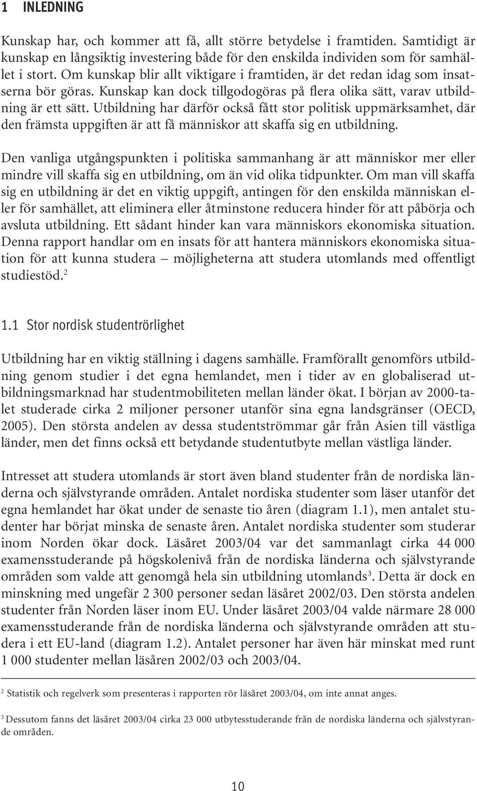 Utbildning har därför också fått stor politisk uppmärksamhet, där den främsta uppgiften är att få människor att skaffa sig en utbildning.