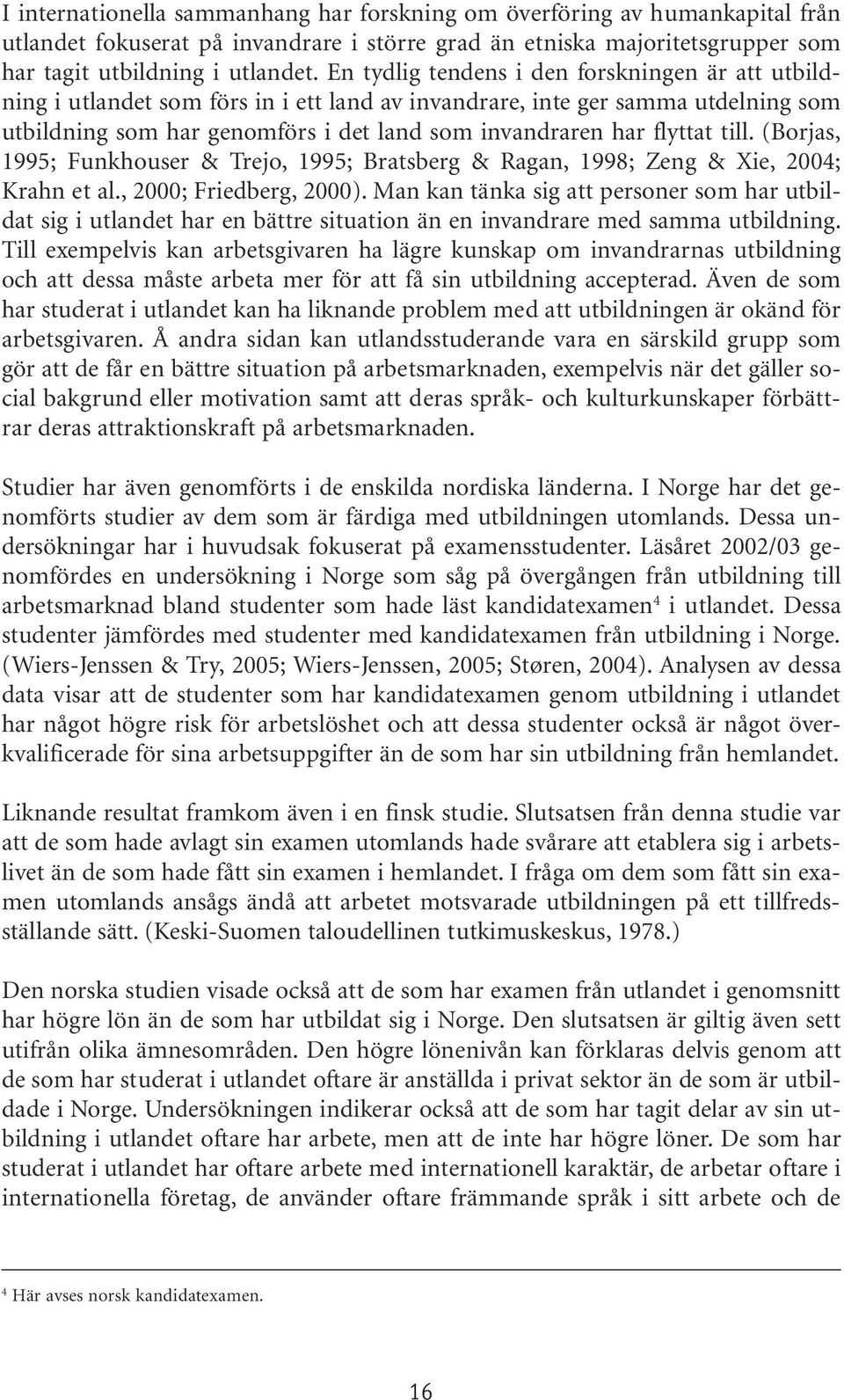 till. (Borjas, 995; Funkhouser & Trejo, 995; Bratsberg & Ragan, 998; Zeng & Xie, 24; Krahn et al., 2; Friedberg, 2).