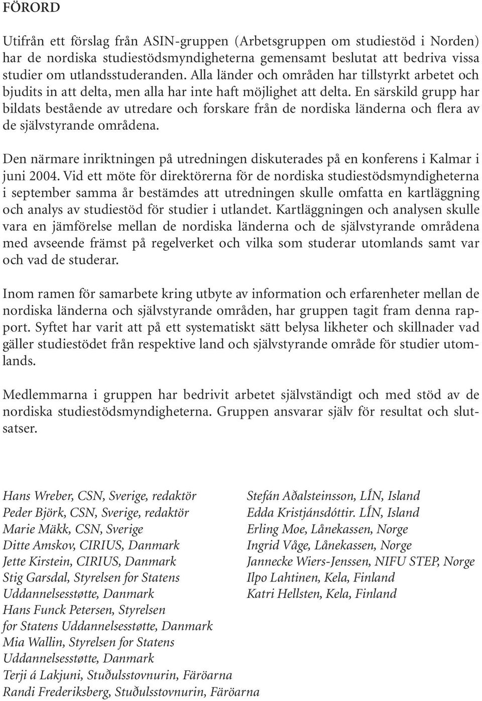 En särskild grupp har bildats bestående av utredare och forskare från de nordiska länderna och flera av de självstyrande områdena.