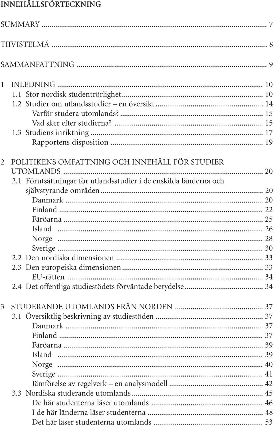 Förutsättningar för utlandsstudier i de enskilda länderna och självstyrande områden... 2 Danmark... 2 Finland... 22 Färöarna... 25 Island... 26 Norge... 28 Sverige... 3 2.2 Den nordiska dimensionen.