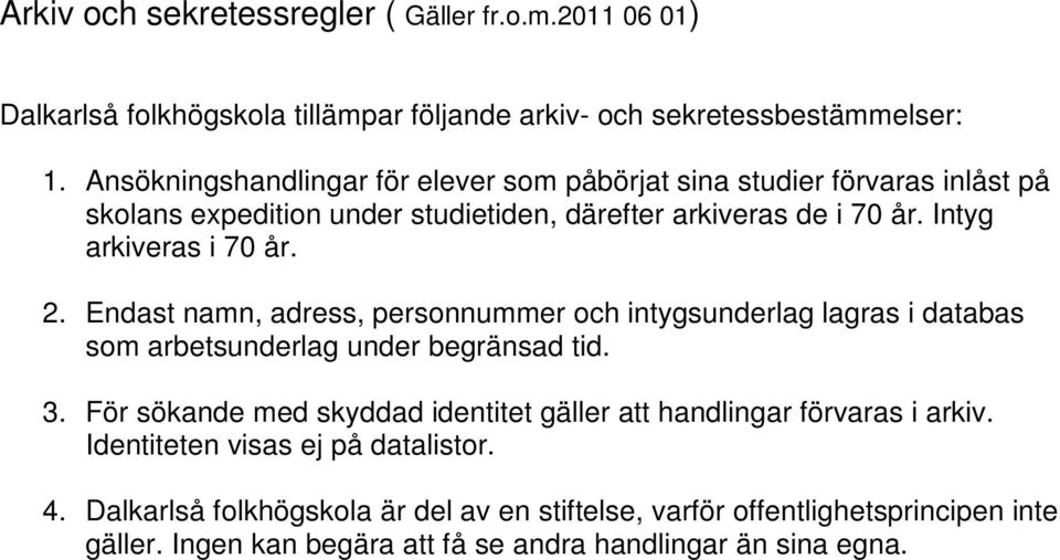 2. Endast namn, adress, personnummer och intygsunderlag lagras i databas som arbetsunderlag under begränsad tid. 3.