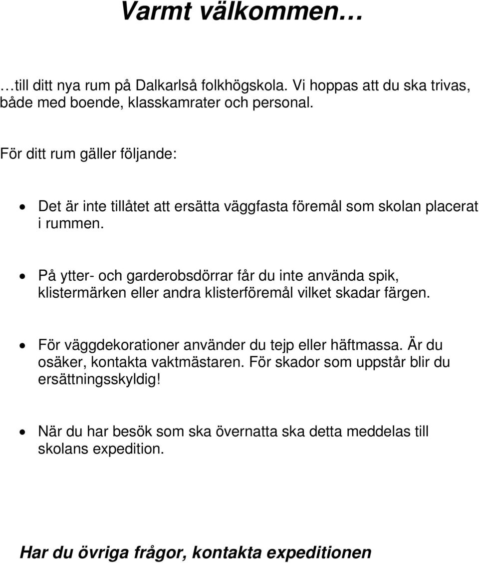 På ytter- och garderobsdörrar får du inte använda spik, klistermärken eller andra klisterföremål vilket skadar färgen.