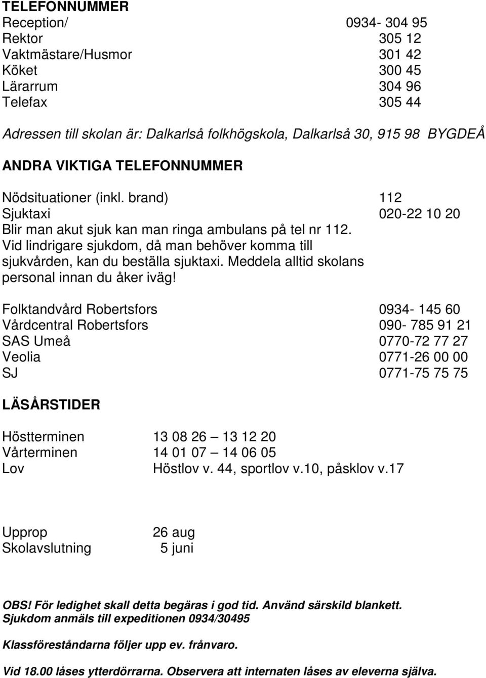 Vid lindrigare sjukdom, då man behöver komma till sjukvården, kan du beställa sjuktaxi. Meddela alltid skolans personal innan du åker iväg!