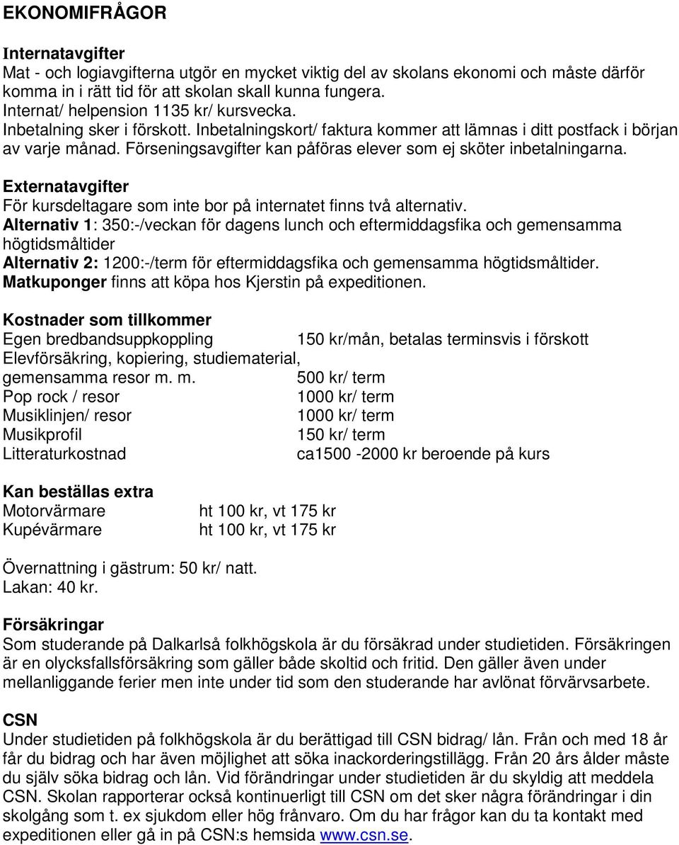 Förseningsavgifter kan påföras elever som ej sköter inbetalningarna. Externatavgifter För kursdeltagare som inte bor på internatet finns två alternativ.