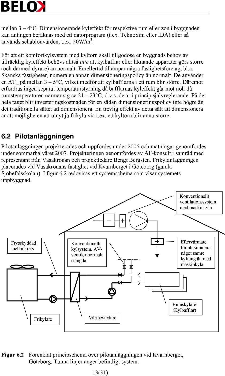 normalt. Emellertid tillämpar några fastighetsföretag, bl.a. Skanska fastigheter, numera en annan dimensioneringspolicy än normalt.