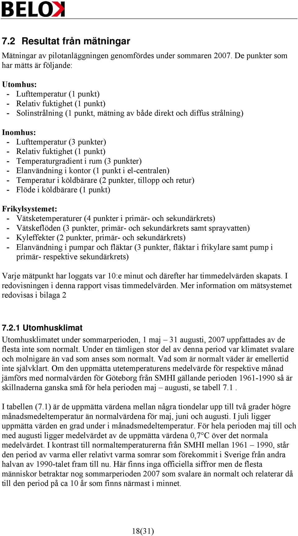 Lufttemperatur (3 punkter) - Relativ fuktighet (1 punkt) - Temperaturgradient i rum (3 punkter) - Elanvändning i kontor (1 punkt i el-centralen) - Temperatur i köldbärare (2 punkter, tillopp och