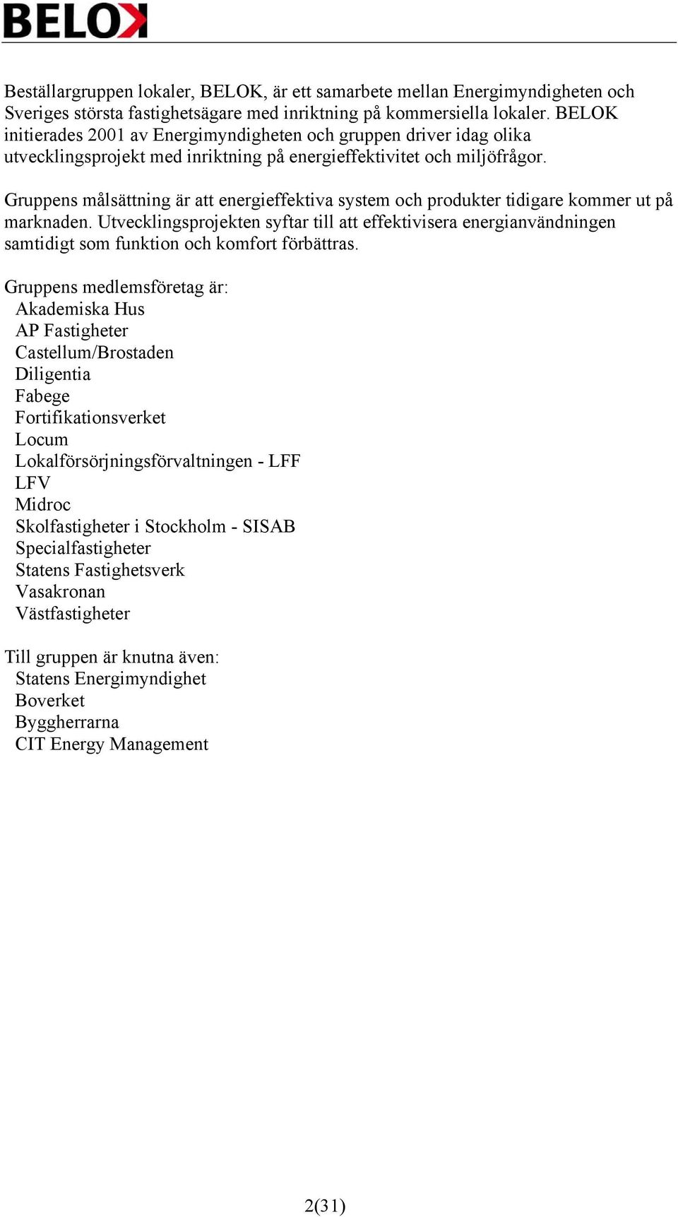 Gruppens målsättning är att energieffektiva system och produkter tidigare kommer ut på marknaden.