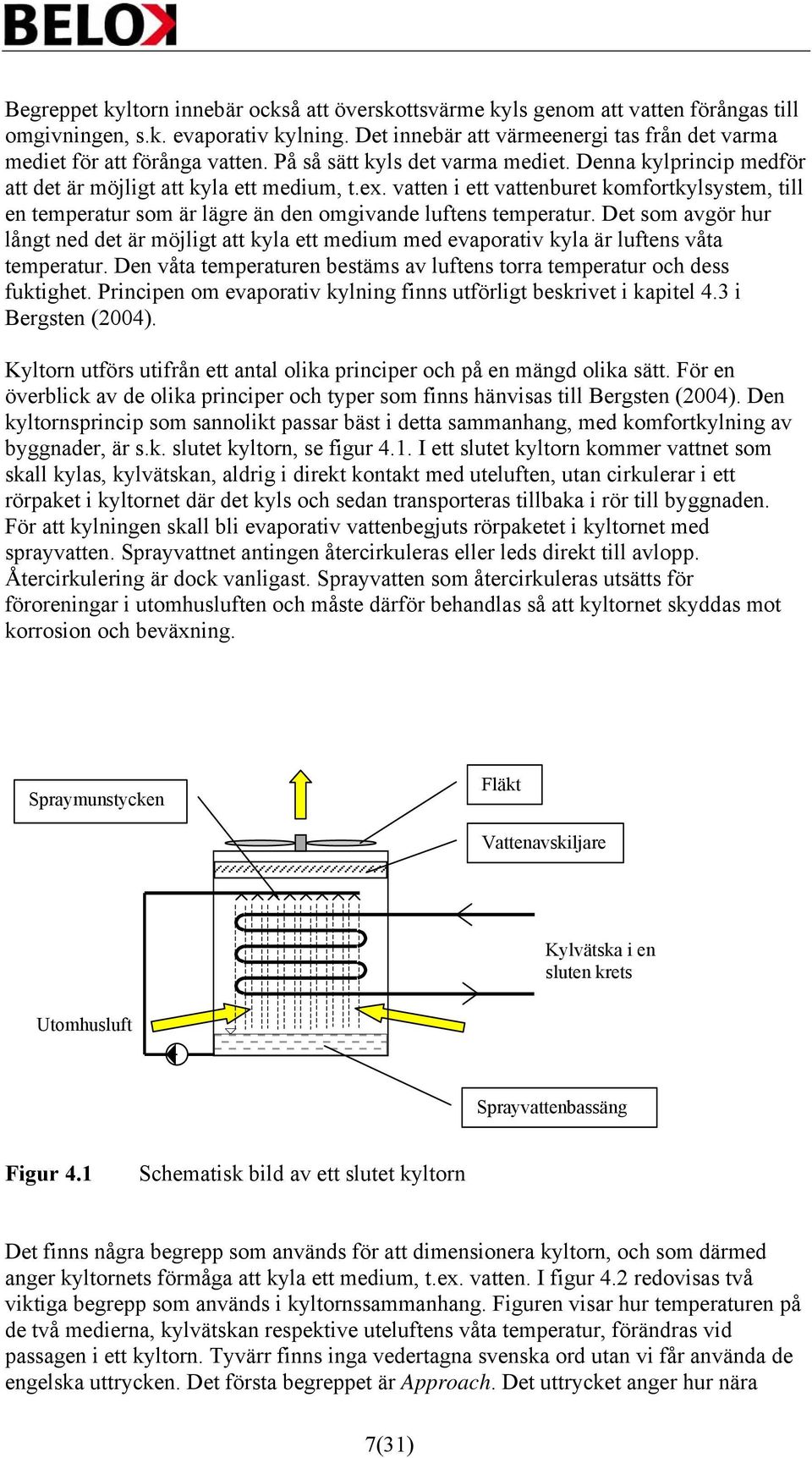 vatten i ett vattenburet komfortkylsystem, till en temperatur som är lägre än den omgivande luftens temperatur.