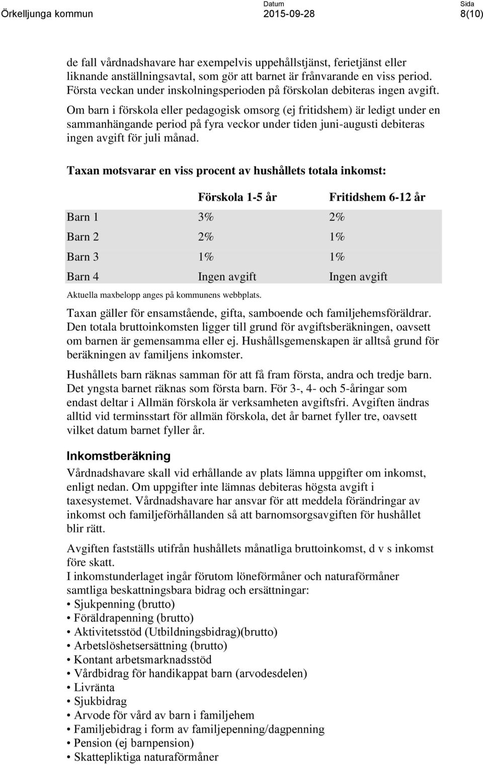 Om barn i förskola eller pedagogisk omsorg (ej fritidshem) är ledigt under en sammanhängande period på fyra veckor under tiden juni-augusti debiteras ingen avgift för juli månad.