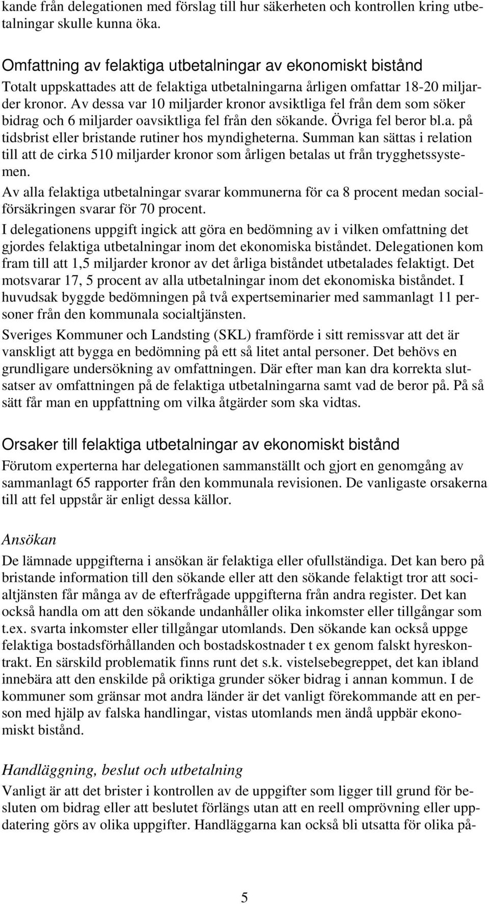 Av dessa var 10 miljarder kronor avsiktliga fel från dem som söker bidrag och 6 miljarder oavsiktliga fel från den sökande. Övriga fel beror bl.a. på tidsbrist eller bristande rutiner hos myndigheterna.