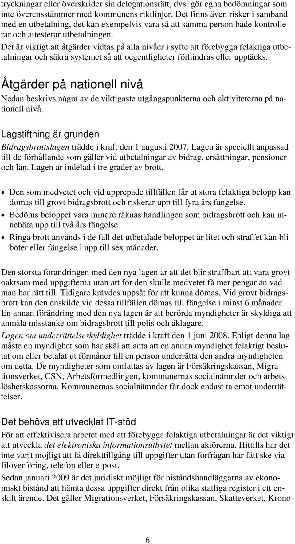 Det är viktigt att åtgärder vidtas på alla nivåer i syfte att förebygga felaktiga utbetalningar och säkra systemet så att oegentligheter förhindras eller upptäcks.