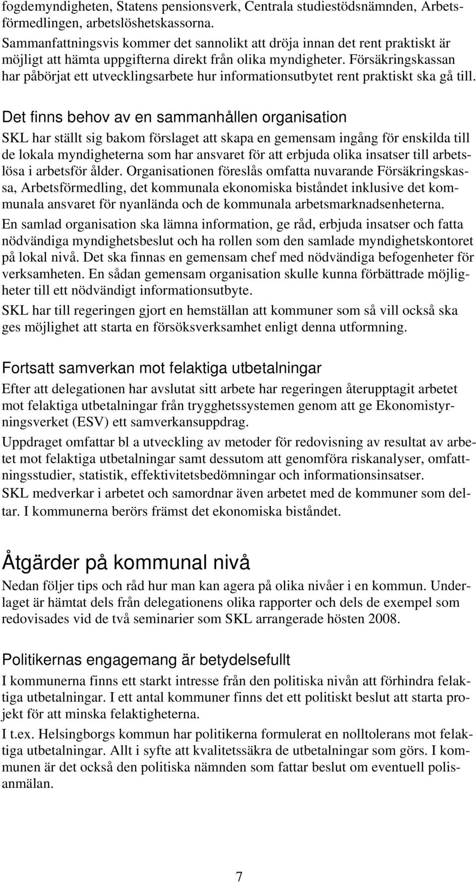 Försäkringskassan har påbörjat ett utvecklingsarbete hur informationsutbytet rent praktiskt ska gå till.