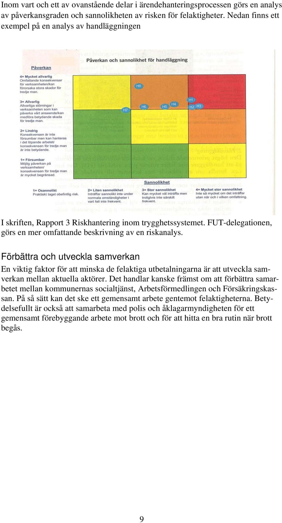 Förbättra och utveckla samverkan En viktig faktor för att minska de felaktiga utbetalningarna är att utveckla samverkan mellan aktuella aktörer.