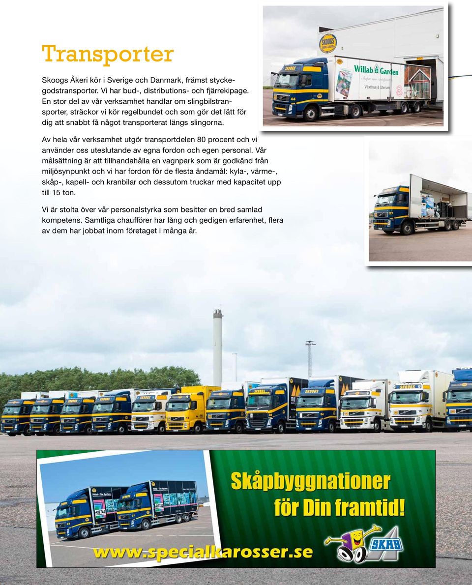 Av hela vår verksamhet utgör transportdelen 80 procent och vi använder oss uteslutande av egna fordon och egen personal.
