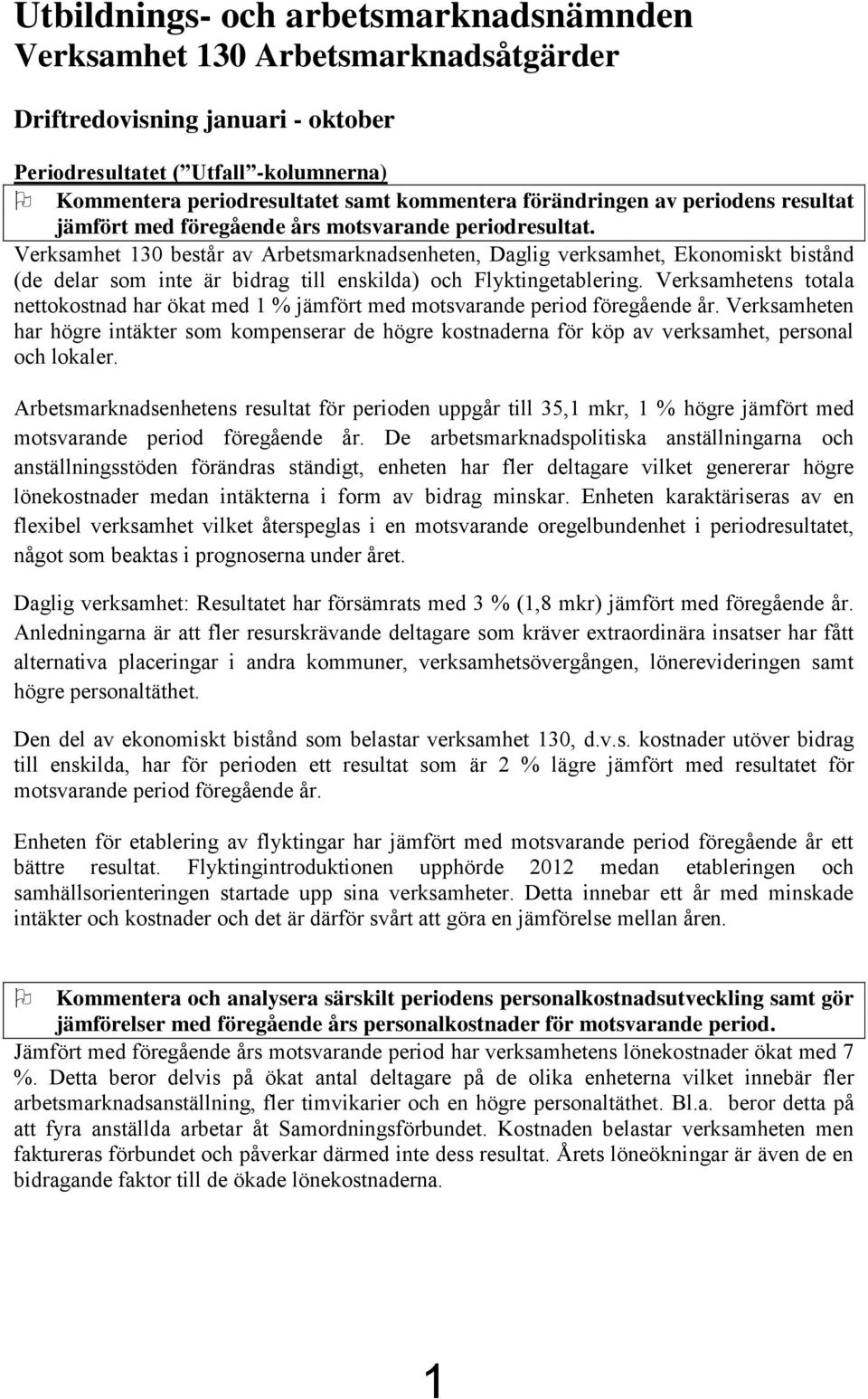 Verksamhet 130 består av Arbetsmarknadsenheten, Daglig verksamhet, Ekonomiskt bistånd (de delar som inte är bidrag till enskilda) och Flyktingetablering.