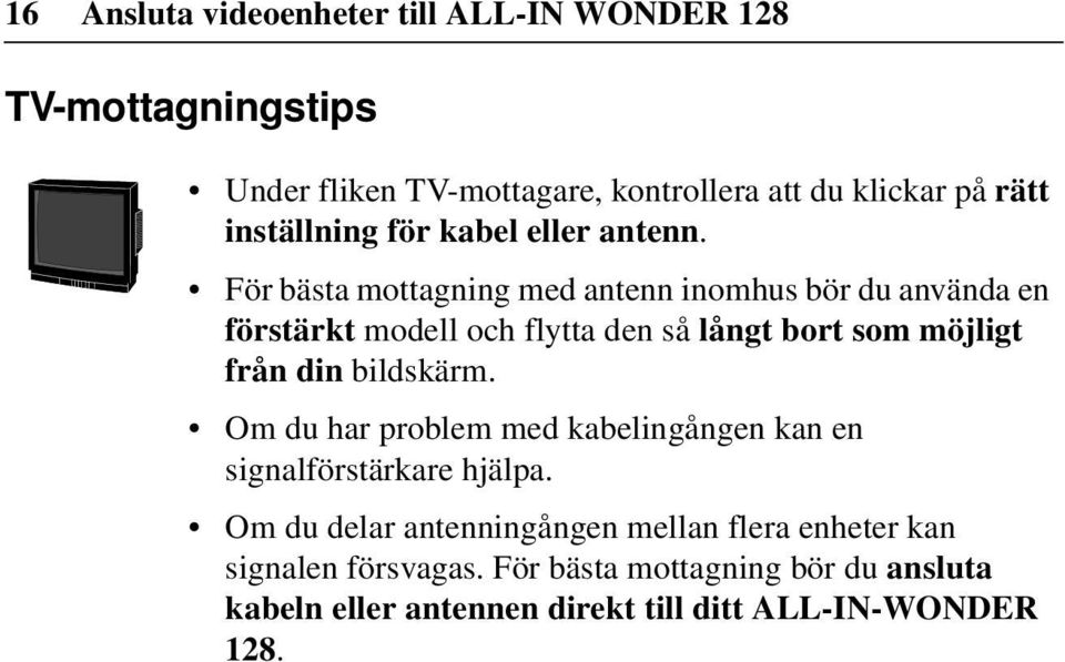 För bästa mottagning med antenn inomhus bör du använda en förstärkt modell och flytta den så långt bort som möjligt från din