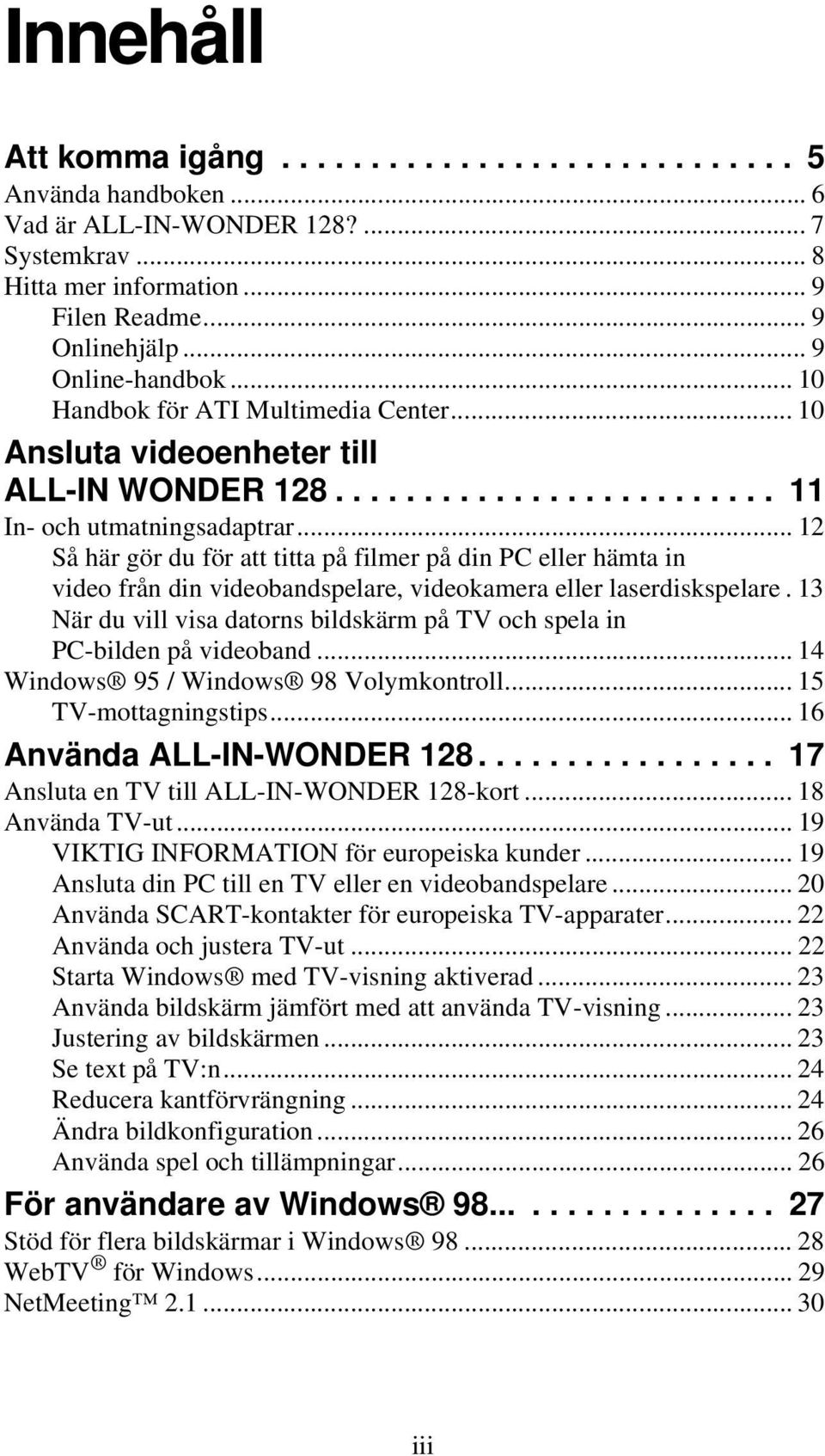 .. 12 Så här gör du för att titta på filmer på din PC eller hämta in video från din videobandspelare, videokamera eller laserdiskspelare.