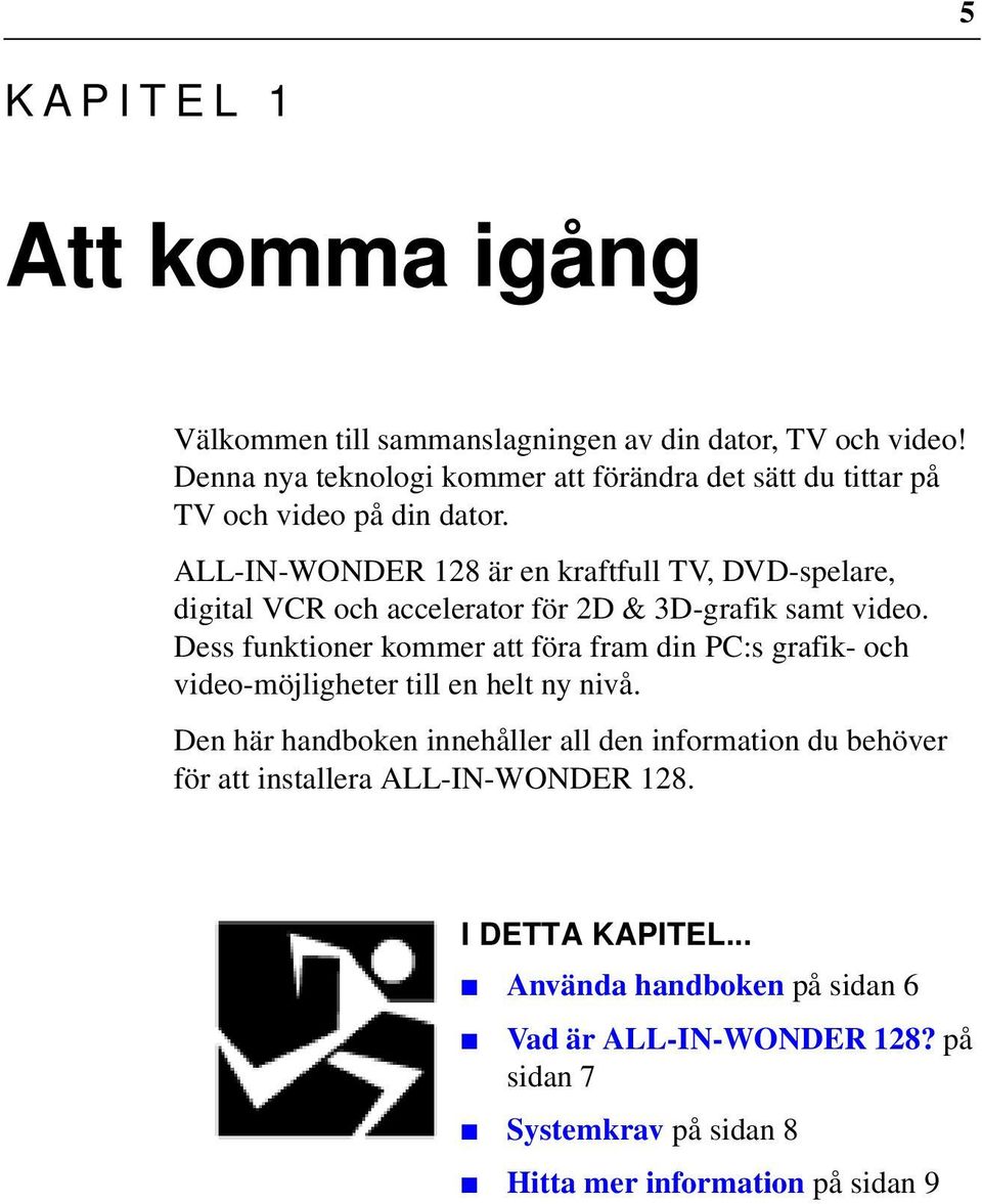 ALL-IN-WONDER 128 är en kraftfull TV, DVD-spelare, digital VCR och accelerator för 2D & 3D-grafik samt video.