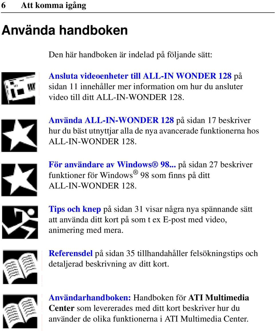 .. på sidan 27 beskriver funktioner för Windows 98 som finns på ditt ALL-IN-WONDER 128.