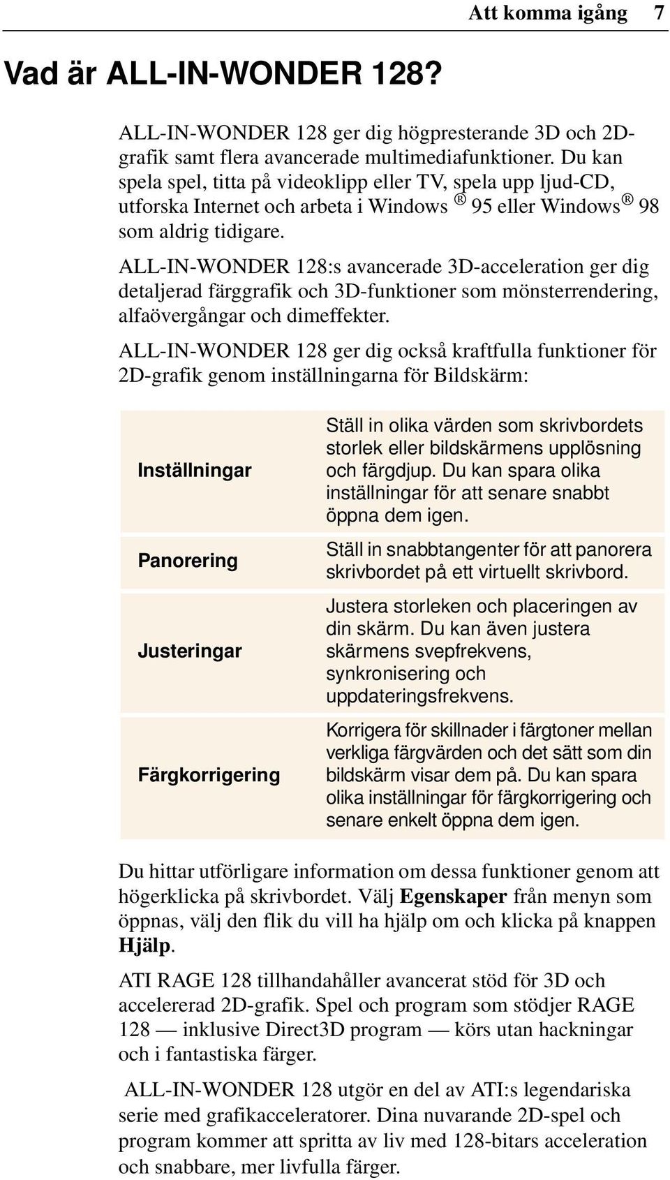 ALL-IN-WONDER 128:s avancerade 3D-acceleration ger dig detaljerad färggrafik och 3D-funktioner som mönsterrendering, alfaövergångar och dimeffekter.