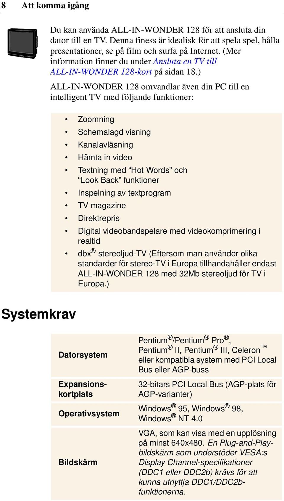 ) ALL-IN-WONDER 128 omvandlar även din PC till en intelligent TV med följande funktioner: Zoomning Schemalagd visning Kanalavläsning Hämta in video Textning med Hot Words och Look Back funktioner