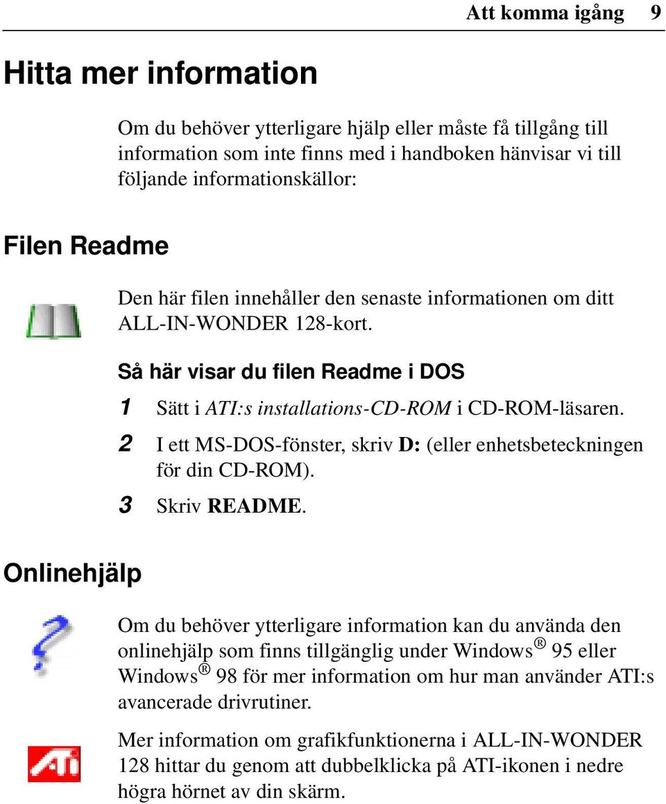 2 I ett MS-DOS-fönster, skriv D: (eller enhetsbeteckningen för din CD-ROM). 3 Skriv README.