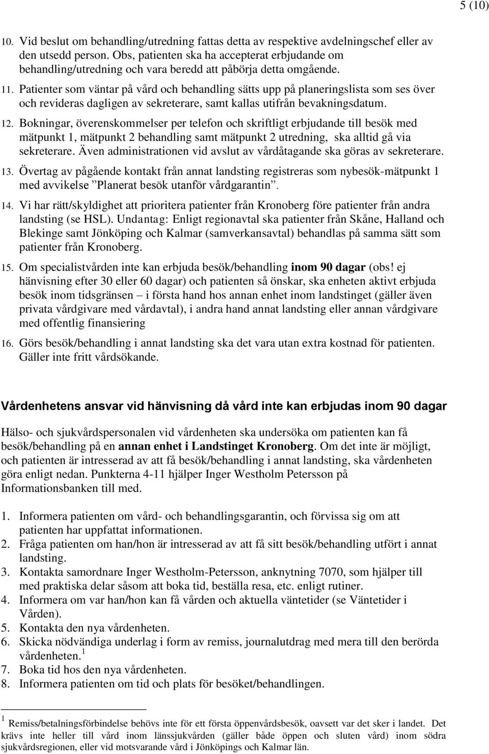 Patienter som väntar på vård och behandling sätts upp på planeringslista som ses över och revideras dagligen av sekreterare, samt kallas utifrån bevakningsdatum. 12.