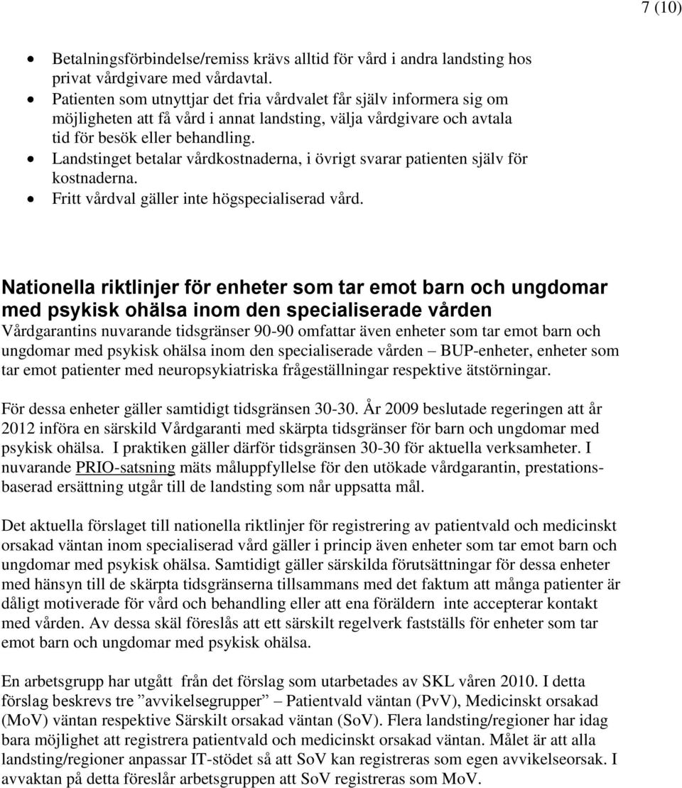 Landstinget betalar vårdkostnaderna, i övrigt svarar patienten själv för kostnaderna. Fritt vårdval gäller inte högspecialiserad vård.