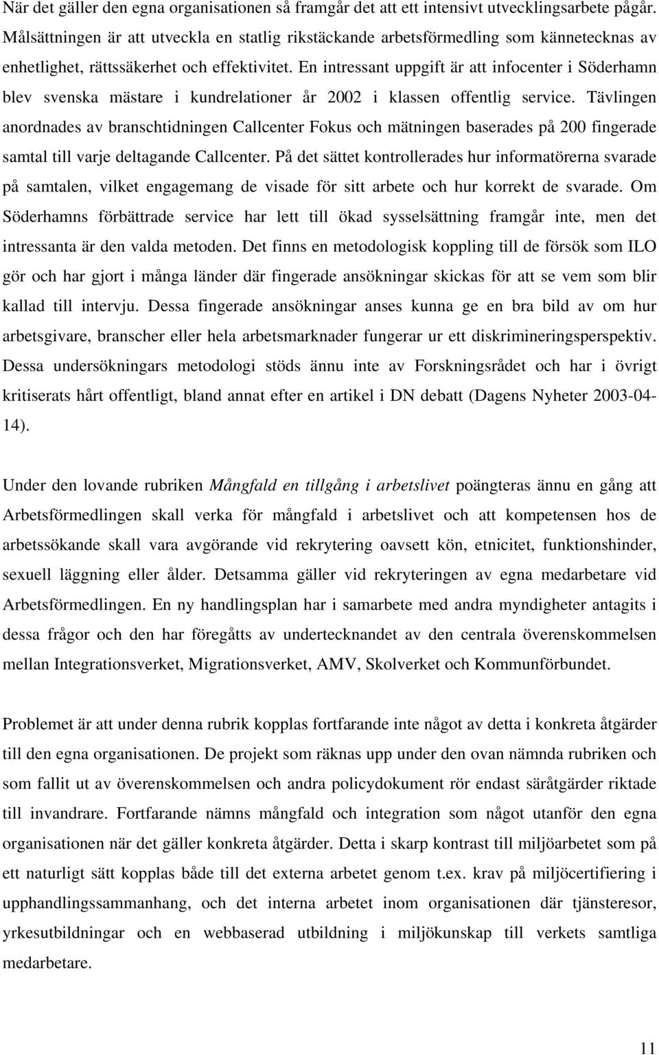 En intressant uppgift är att infocenter i Söderhamn blev svenska mästare i kundrelationer år 2002 i klassen offentlig service.