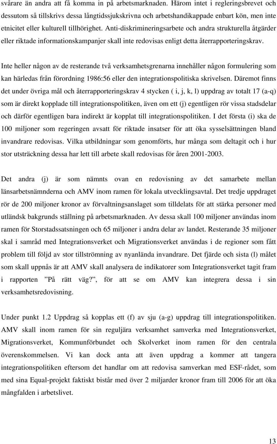 Anti-diskrimineringsarbete och andra strukturella åtgärder eller riktade informationskampanjer skall inte redovisas enligt detta återrapporteringskrav.