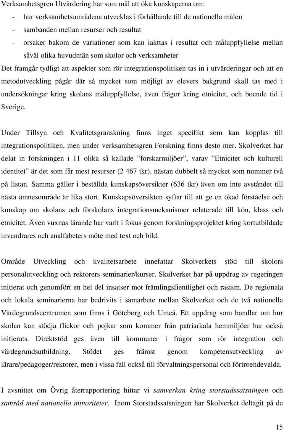 och att en metodutveckling pågår där så mycket som möjligt av elevers bakgrund skall tas med i undersökningar kring skolans måluppfyllelse, även frågor kring etnicitet, och boende tid i Sverige.