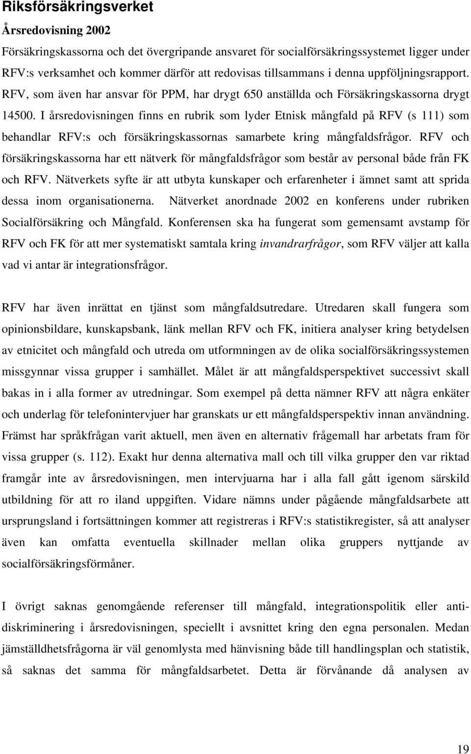 I årsredovisningen finns en rubrik som lyder Etnisk mångfald på RFV (s 111) som behandlar RFV:s och försäkringskassornas samarbete kring mångfaldsfrågor.