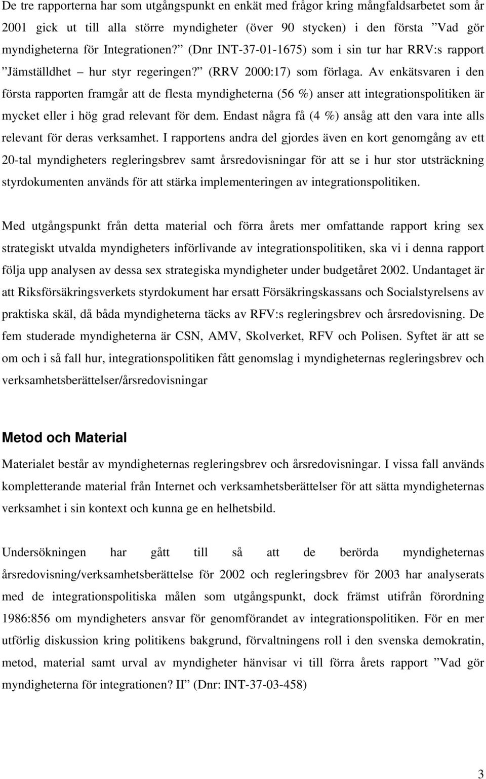 Av enkätsvaren i den första rapporten framgår att de flesta myndigheterna (56 %) anser att integrationspolitiken är mycket eller i hög grad relevant för dem.