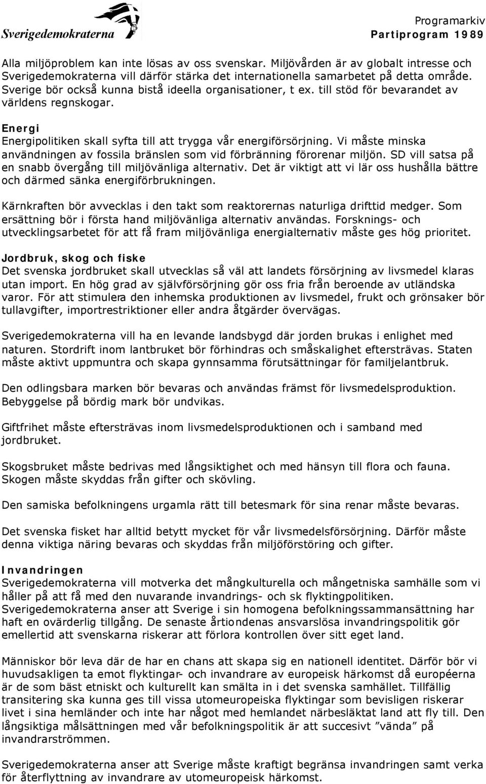 Vi måste minska användningen av fossila bränslen som vid förbränning förorenar miljön. SD vill satsa på en snabb övergång till miljövänliga alternativ.