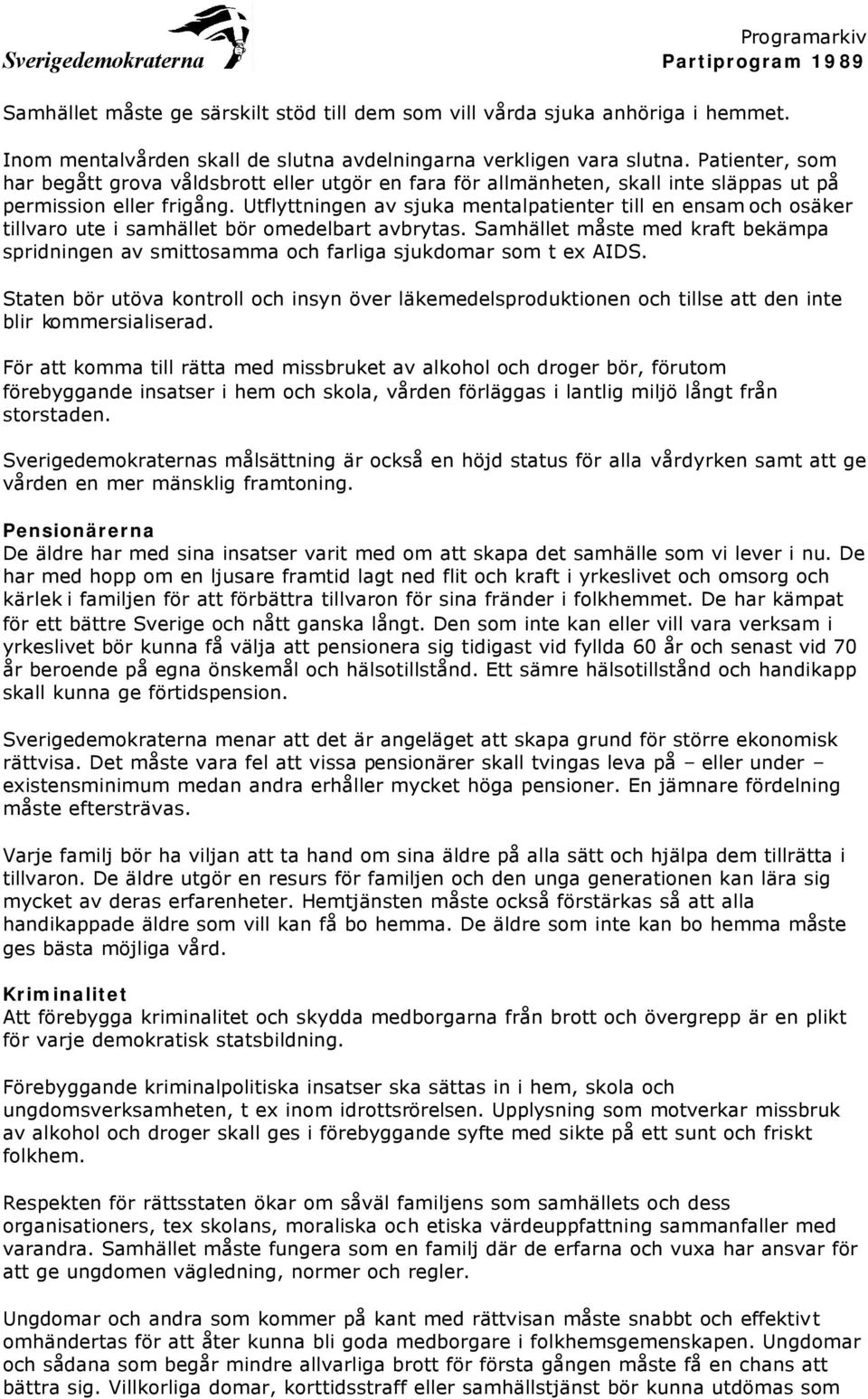 Utflyttningen av sjuka mentalpatienter till en ensam och osäker tillvaro ute i samhället bör omedelbart avbrytas.