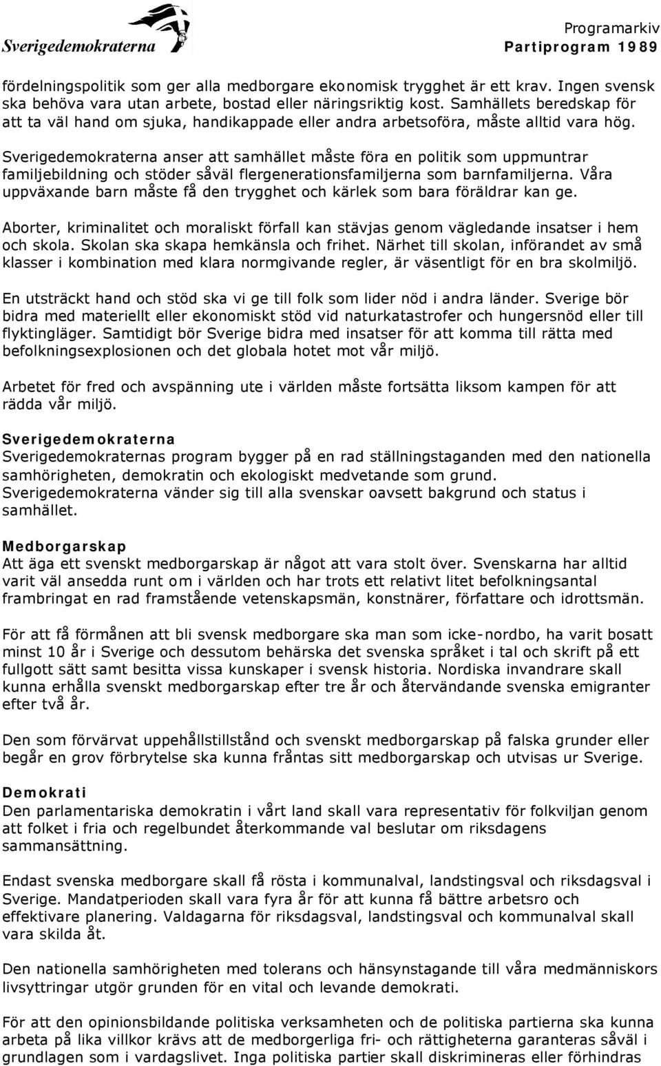 Sverigedemokraterna anser att samhället måste föra en politik som uppmuntrar familjebildning och stöder såväl flergenerationsfamiljerna som barnfamiljerna.